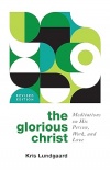 The Glorious Christ -  Meditations on His Person, Work, and Love